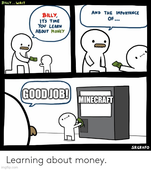 Billy Learning About Money | MINECRAFT; GOOD JOB! | image tagged in billy learning about money | made w/ Imgflip meme maker