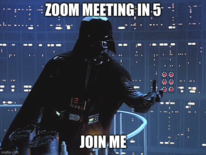 Lockdown Teaching at its Finest | ZOOM MEETING IN 5; JOIN ME | image tagged in darth vader - come to the dark side | made w/ Imgflip meme maker