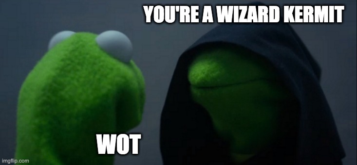 Evil Kermit | YOU'RE A WIZARD KERMIT; WOT | image tagged in memes,evil kermit | made w/ Imgflip meme maker