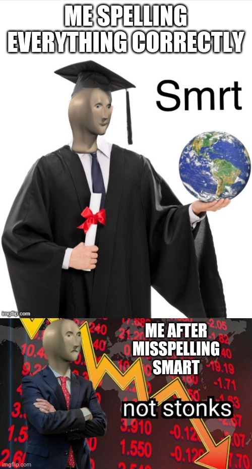 ME SPELLING EVERYTHING CORRECTLY ME AFTER MISSPELLING SMART | image tagged in not stonks,meme man smrt | made w/ Imgflip meme maker