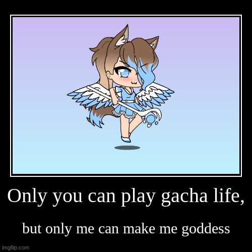 Me is goddess at Gacha Life | image tagged in funny,demotivationals | made w/ Imgflip demotivational maker