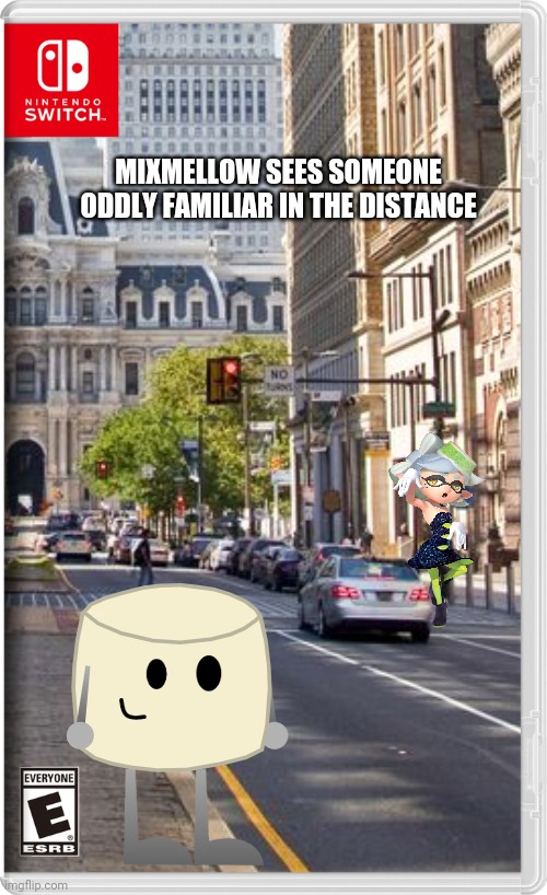 MIXMELLOW SEES SOMEONE ODDLY FAMILIAR IN THE DISTANCE | image tagged in mixmellow,marie,splatoon,bfdi,ocs,memes | made w/ Imgflip meme maker