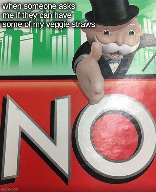 veg straws | when someone asks me if they can have some of my veggie straws | image tagged in vegetables,vegetarian,oh wow are you actually reading these tags,me irl | made w/ Imgflip meme maker