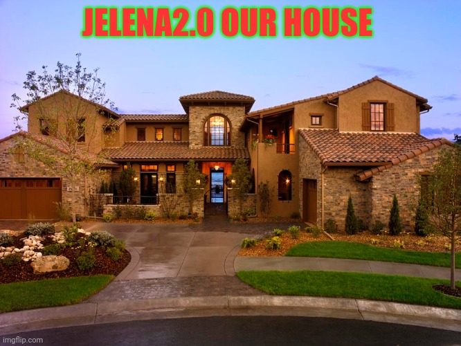 JELENA2.0 OUR HOUSE | made w/ Imgflip meme maker