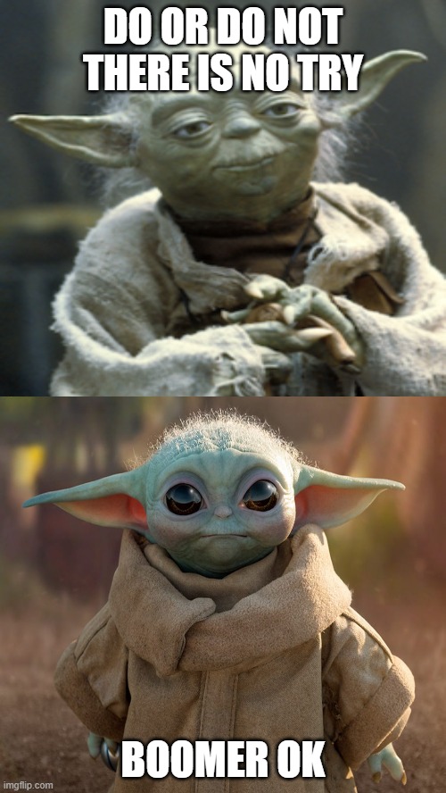 OK BOOMER | DO OR DO NOT THERE IS NO TRY; BOOMER OK | image tagged in ok boomer,baby yoda,yoda | made w/ Imgflip meme maker