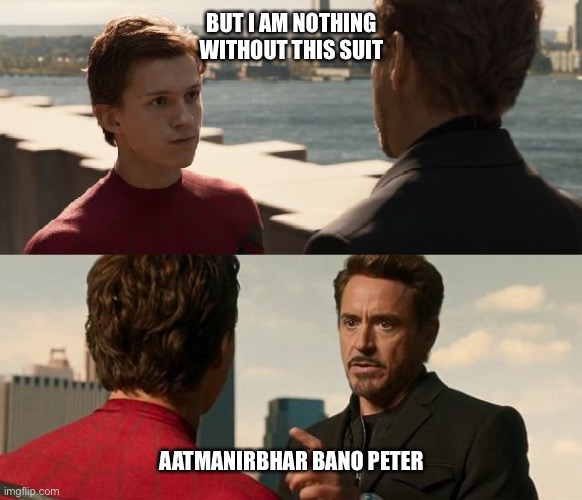 Aatma Nirbhar Spiderman | BUT I AM NOTHING WITHOUT THIS SUIT; AATMANIRBHAR BANO PETER | image tagged in if you are nothing without the suit | made w/ Imgflip meme maker