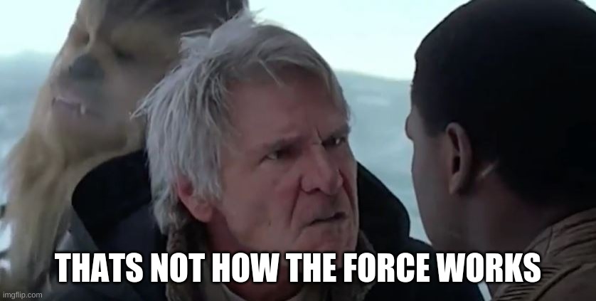 That's not how the force works  | THATS NOT HOW THE FORCE WORKS | image tagged in that's not how the force works | made w/ Imgflip meme maker