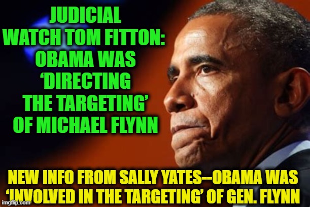 'The Buck Stops Here' | JUDICIAL WATCH TOM FITTON: 
OBAMA WAS ‘DIRECTING THE TARGETING’ OF MICHAEL FLYNN; NEW INFO FROM SALLY YATES--OBAMA WAS ‘INVOLVED IN THE TARGETING’ OF GEN. FLYNN | image tagged in politics,political meme,barack obama,michael flynn,sally yates,lying | made w/ Imgflip meme maker