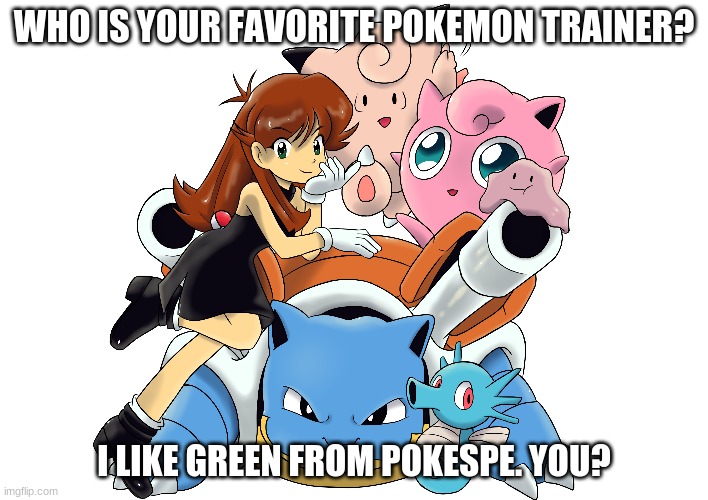 YAY!!! GREEN!!! | WHO IS YOUR FAVORITE POKEMON TRAINER? I LIKE GREEN FROM POKESPE. YOU? | made w/ Imgflip meme maker