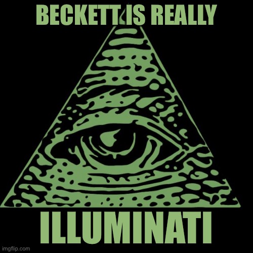 Illuminati is watching | BECKETT IS REALLY; ILLUMINATI | image tagged in illuminati is watching | made w/ Imgflip meme maker