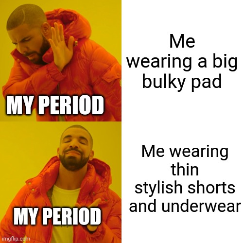 Drake Hotline Bling Meme | Me wearing a big bulky pad; MY PERIOD; Me wearing thin stylish shorts and underwear; MY PERIOD | image tagged in memes,drake hotline bling | made w/ Imgflip meme maker