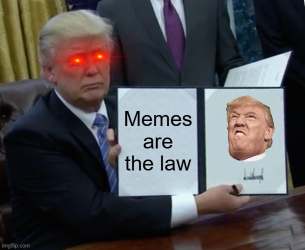 Trump Bill Signing | Memes are the law | image tagged in memes,trump bill signing | made w/ Imgflip meme maker