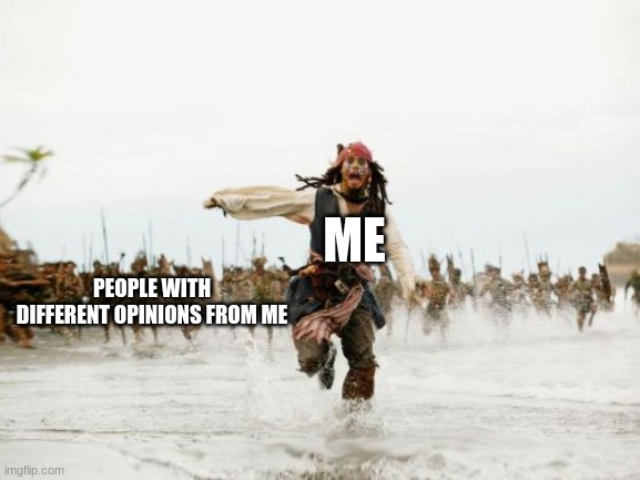 A Politically Neutral Politics Meme | PEOPLE WITH DIFFERENT OPINIONS FROM ME; ME | image tagged in memes,jack sparrow being chased | made w/ Imgflip meme maker