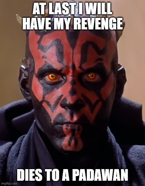 Darth Maul | AT LAST I WILL HAVE MY REVENGE; DIES TO A PADAWAN | image tagged in memes,darth maul | made w/ Imgflip meme maker