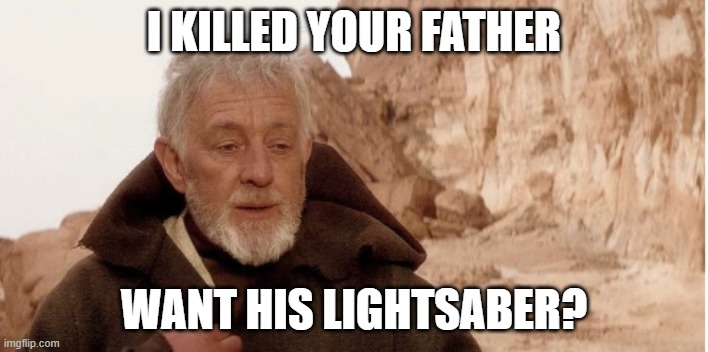 Obiwan it's me | I KILLED YOUR FATHER; WANT HIS LIGHTSABER? | image tagged in obiwan it's me | made w/ Imgflip meme maker