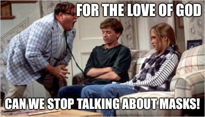 Matt Foley (Chris Farley) | FOR THE LOVE OF GOD; CAN WE STOP TALKING ABOUT MASKS! | image tagged in matt foley chris farley | made w/ Imgflip meme maker