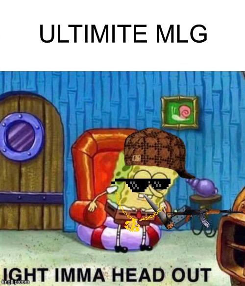 Ultimate mlg | ULTIMITE MLG | image tagged in memes,spongebob ight imma head out,coronavirus,covid-19,funny,funny memes | made w/ Imgflip meme maker