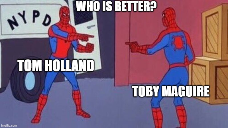 A tale of two spiders | WHO IS BETTER? TOM HOLLAND; TOBY MAGUIRE | image tagged in spiderman pointing at spiderman | made w/ Imgflip meme maker