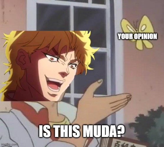 How I feel on your opinion | YOUR OPINION; IS THIS MUDA? | image tagged in memes,is this a pigeon | made w/ Imgflip meme maker
