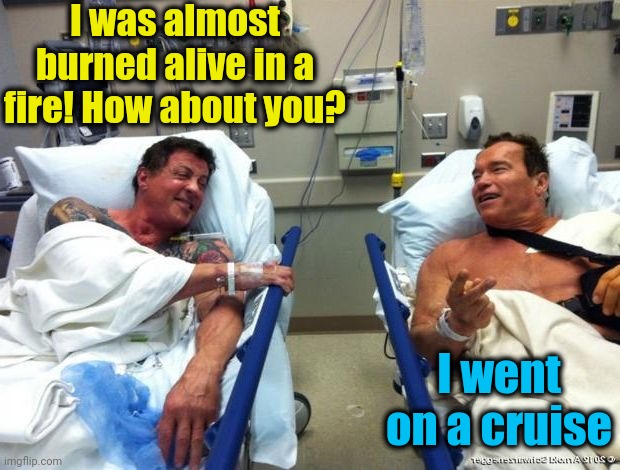 r n t | I was almost burned alive in a fire! How about you? I went on a cruise | image tagged in r n t | made w/ Imgflip meme maker