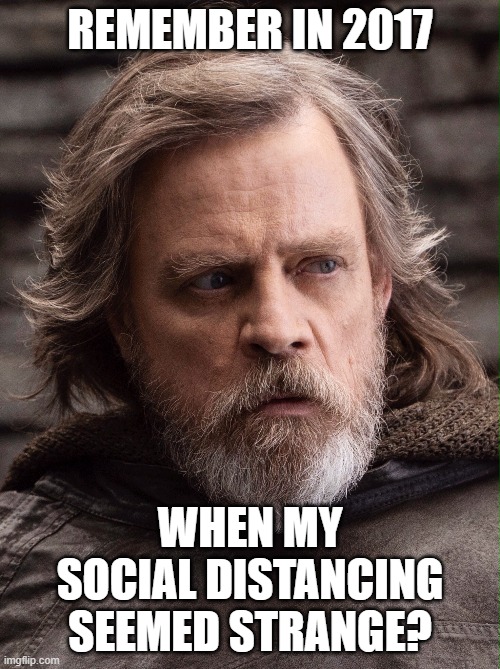 Luke was ahead of the curve | REMEMBER IN 2017; WHEN MY SOCIAL DISTANCING SEEMED STRANGE? | image tagged in luke skywalker,memes,social distancing,the last jedi | made w/ Imgflip meme maker