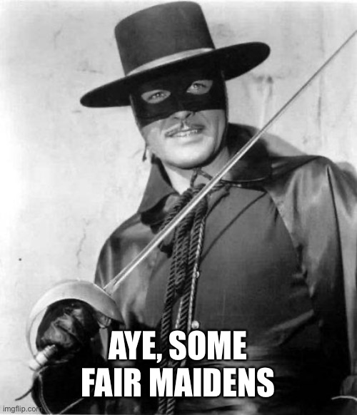 Zorro | AYE, SOME FAIR MAIDENS | image tagged in zorro | made w/ Imgflip meme maker