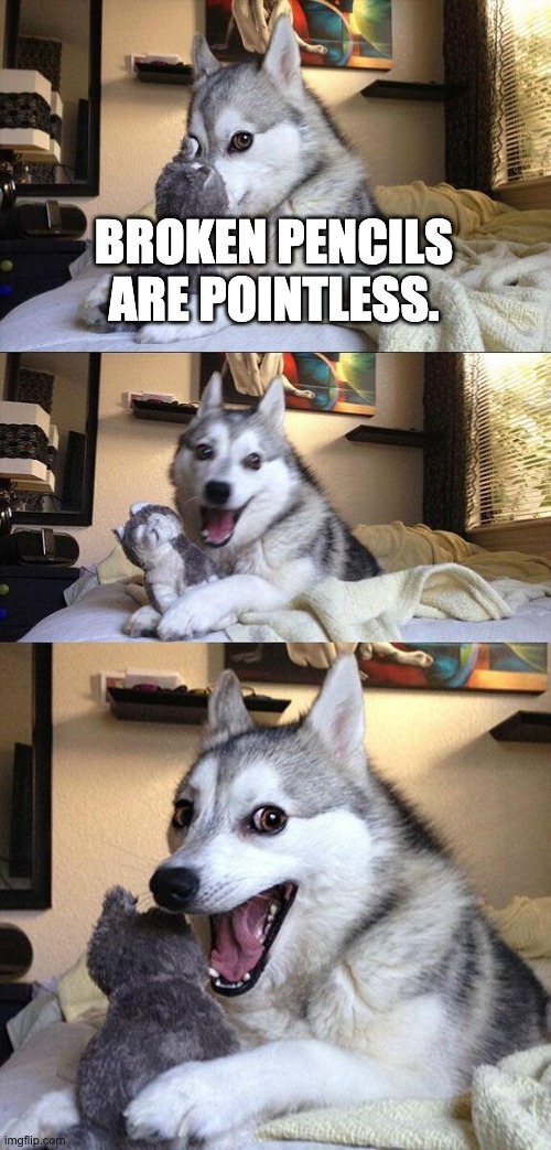 bad pun dog | BROKEN PENCILS ARE POINTLESS. | image tagged in memes,bad pun dog | made w/ Imgflip meme maker