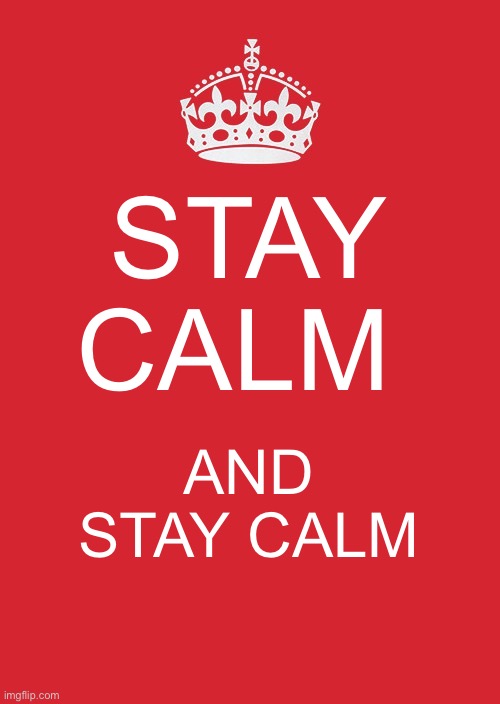 Keep Calm And Carry On Red Meme | STAY CALM; AND STAY CALM | image tagged in memes,keep calm and carry on red | made w/ Imgflip meme maker