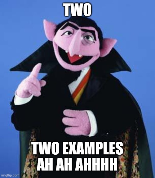 The Count | TWO TWO EXAMPLES AH AH AHHHH | image tagged in the count | made w/ Imgflip meme maker