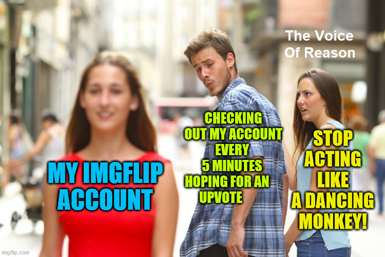 ... | image tagged in funny,distracted boyfriend,imgflip,memes,upvotes | made w/ Imgflip meme maker