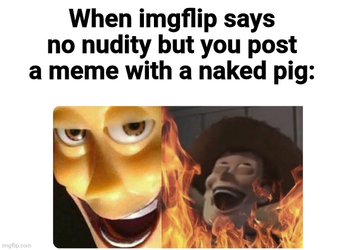 No nudity | When imgflip says no nudity but you post a meme with a naked pig: | image tagged in satanic woody | made w/ Imgflip meme maker