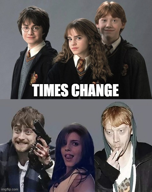 Harry Potter Hermiona Granger Ron Wesley | TIMES CHANGE | image tagged in harry potter hermiona granger ron wesley | made w/ Imgflip meme maker