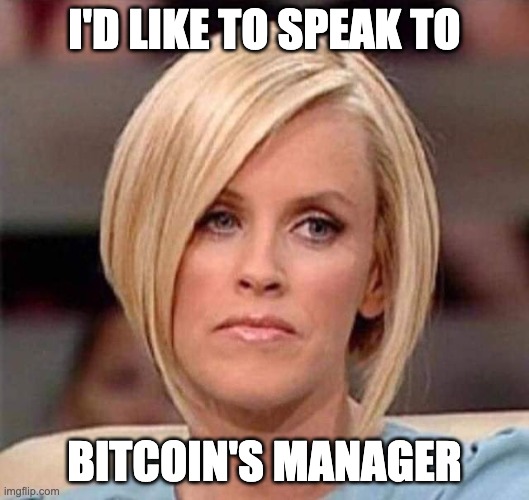 Karen, the manager will see you now | I'D LIKE TO SPEAK TO; BITCOIN'S MANAGER | image tagged in karen the manager will see you now | made w/ Imgflip meme maker