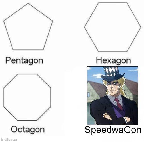 SPEEEDOWAGONNNNN | SpeedwaGon | image tagged in memes,pentagon hexagon octagon | made w/ Imgflip meme maker