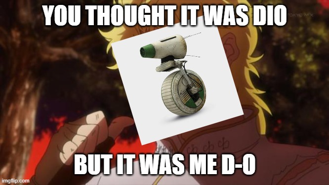 Star Wars meme | YOU THOUGHT IT WAS DIO; BUT IT WAS ME D-O | image tagged in but it was me dio | made w/ Imgflip meme maker