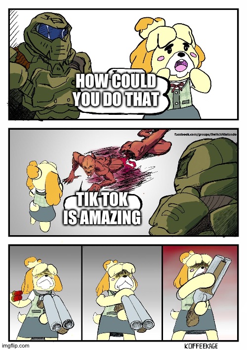 Isabelle Doomguy | HOW COULD YOU DO THAT; TIK TOK IS AMAZING | image tagged in isabelle doomguy | made w/ Imgflip meme maker