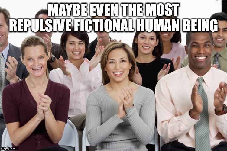 applausi | MAYBE EVEN THE MOST REPULSIVE FICTIONAL HUMAN BEING | image tagged in applausi | made w/ Imgflip meme maker
