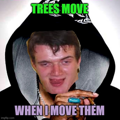 10 guy Snoop Dogg | TREES MOVE WHEN I MOVE THEM | image tagged in 10 guy snoop dogg | made w/ Imgflip meme maker