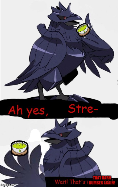 Stre- THAT DARN NUMBER AGAIN! | image tagged in that's impossible-dj corviknight | made w/ Imgflip meme maker