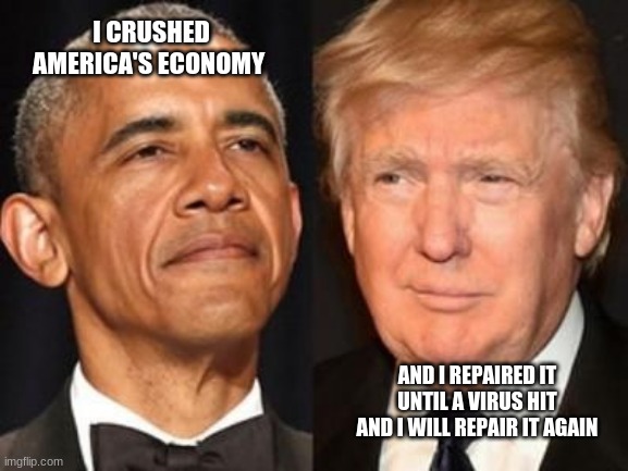 Despite congress, we will recover | I CRUSHED AMERICA'S ECONOMY; AND I REPAIRED IT UNTIL A VIRUS HIT AND I WILL REPAIR IT AGAIN | image tagged in obama trump,maga,trust trump,obama failed,democrats are communists,democrats destroy not build | made w/ Imgflip meme maker