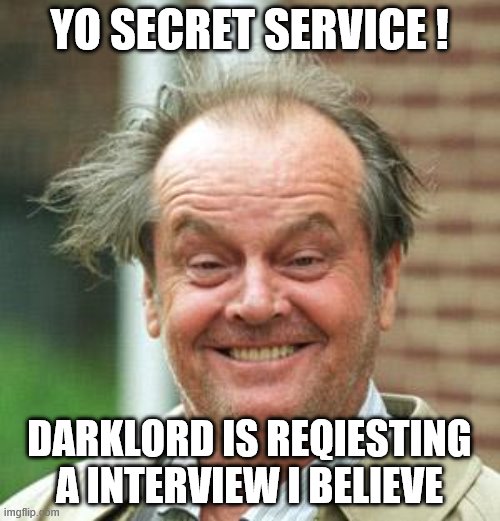 Jack Nicholson Crazy Hair | YO SECRET SERVICE ! DARKLORD IS REQIESTING A INTERVIEW I BELIEVE | image tagged in jack nicholson crazy hair | made w/ Imgflip meme maker