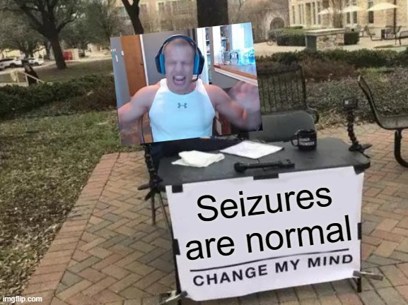 Change my mind | Seizures are normal | image tagged in memes,change my mind,puttyloo2 | made w/ Imgflip meme maker