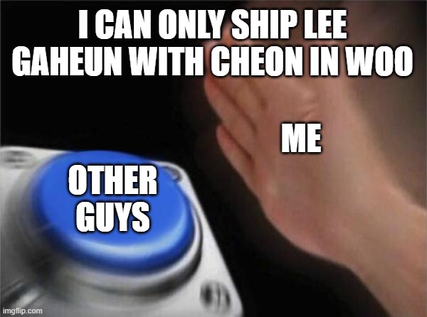 heart signal3 | I CAN ONLY SHIP LEE GAHEUN WITH CHEON IN WOO; ME; OTHER GUYS | image tagged in memes,blank nut button | made w/ Imgflip meme maker