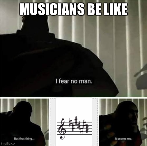 I Fear No Man | MUSICIANS BE LIKE | image tagged in i fear no man,music,music meme,musician,musicians,musician jokes | made w/ Imgflip meme maker