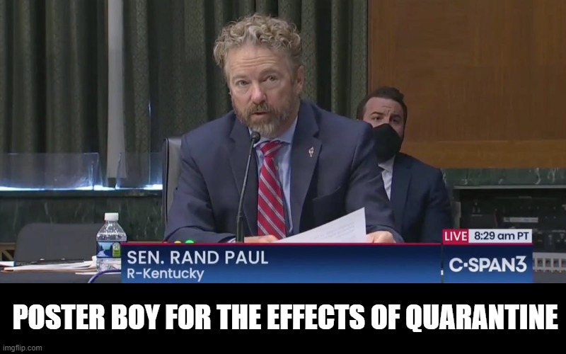 "I've Not Seen Sunlight in 6 weeks!!!" | POSTER BOY FOR THE EFFECTS OF QUARANTINE | image tagged in rand paul,coronavirus | made w/ Imgflip meme maker