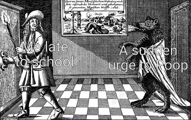 Me late to school; A sudden urge to Poop | image tagged in werewolf,school | made w/ Imgflip meme maker