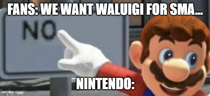 mario no sign | FANS: WE WANT WALUIGI FOR SMA... NINTENDO: | image tagged in mario no sign | made w/ Imgflip meme maker