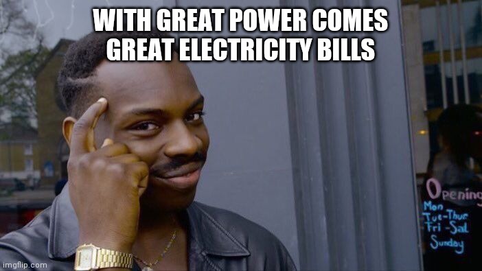 Roll Safe Think About It Meme | WITH GREAT POWER COMES GREAT ELECTRICITY BILLS | image tagged in memes,roll safe think about it | made w/ Imgflip meme maker
