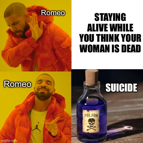 Romeo and Juliet hotline bling meme | Romeo; STAYING ALIVE WHILE YOU THINK YOUR WOMAN IS DEAD; Romeo; SUICIDE | image tagged in memes,drake hotline bling | made w/ Imgflip meme maker