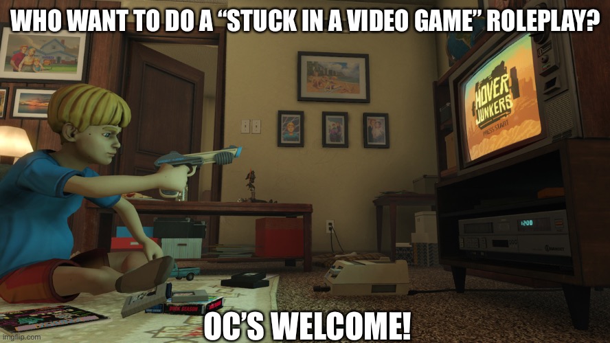This should be interesting... | WHO WANT TO DO A “STUCK IN A VIDEO GAME” ROLEPLAY? OC’S WELCOME! | image tagged in video games | made w/ Imgflip meme maker